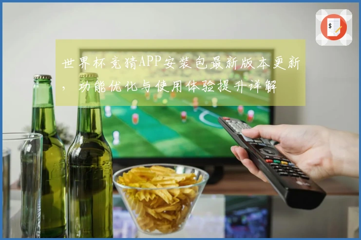 世界杯竞猜APP安装包最新版本更新，功能优化与使用体验提升详解