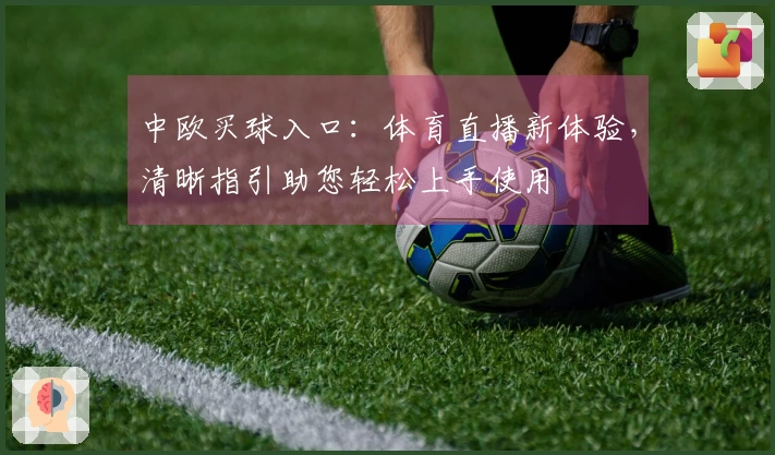 中欧买球入口：体育直播新体验，清晰指引助您轻松上手使用